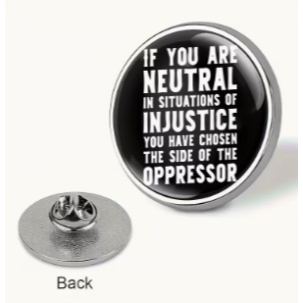 Black Political Button "If you are Neutral in situations of injustice" Metal Pin - Picture 4 of 5